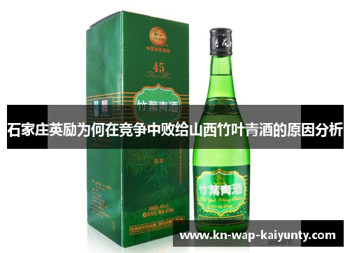 石家庄英励为何在竞争中败给山西竹叶青酒的原因分析