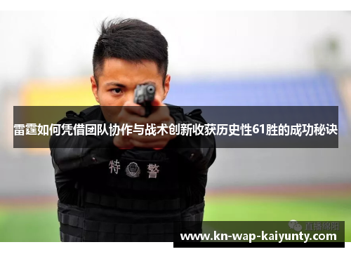 雷霆如何凭借团队协作与战术创新收获历史性61胜的成功秘诀