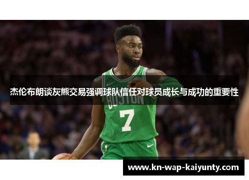 杰伦布朗谈灰熊交易强调球队信任对球员成长与成功的重要性